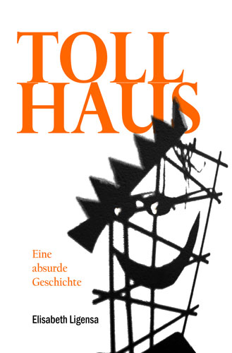 TOLLHAUS - Absurde Geschichte von Elisabeth Ligensa